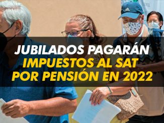 Jubilados pagarán impuestos al SAT por pensión en este 2022